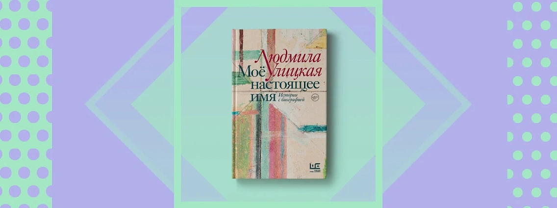 «Моё настоящее имя»: истории с биографией в новой книге Людмилы Улицкой